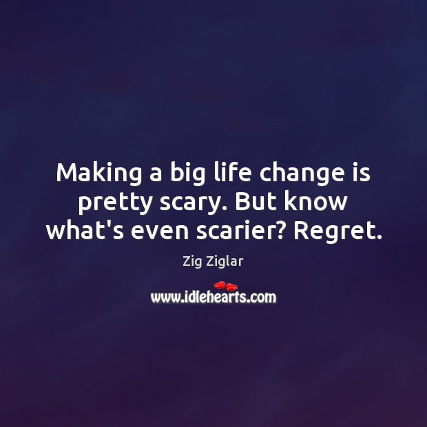 Making a big life change is pretty scary. But know what’s even scarier? Regret. Image