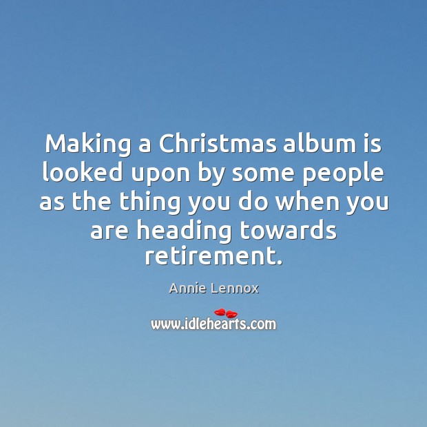 Making a Christmas album is looked upon by some people as the Annie Lennox Picture Quote