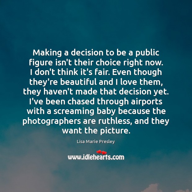 Making a decision to be a public figure isn’t their choice right Lisa Marie Presley Picture Quote