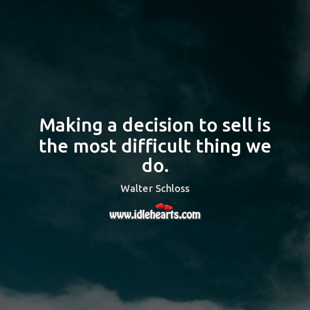 Making a decision to sell is the most difficult thing we do. Image