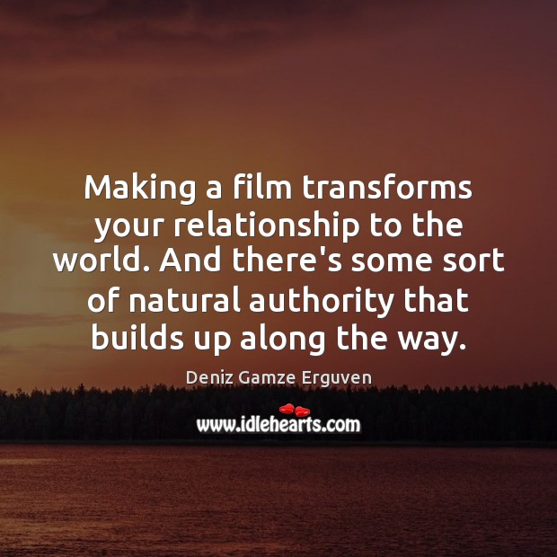 Making a film transforms your relationship to the world. And there’s some Image