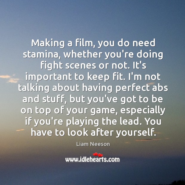 Making a film, you do need stamina, whether you’re doing fight scenes Liam Neeson Picture Quote