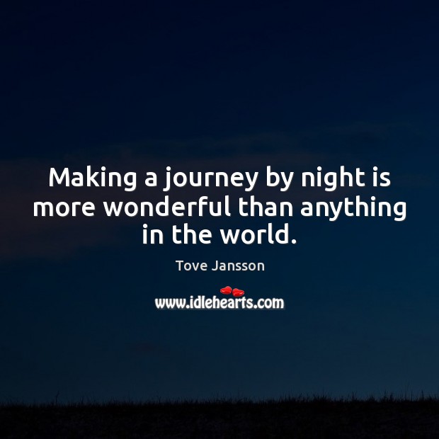 Making a journey by night is more wonderful than anything in the world. Tove Jansson Picture Quote