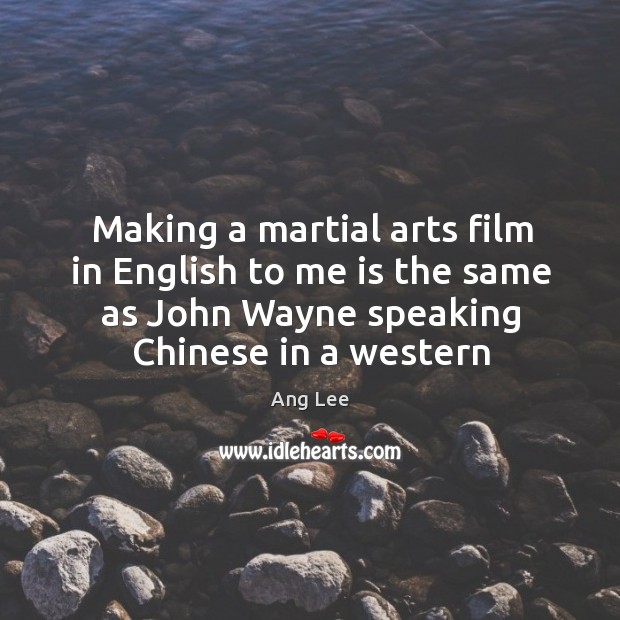 Making a martial arts film in English to me is the same Ang Lee Picture Quote
