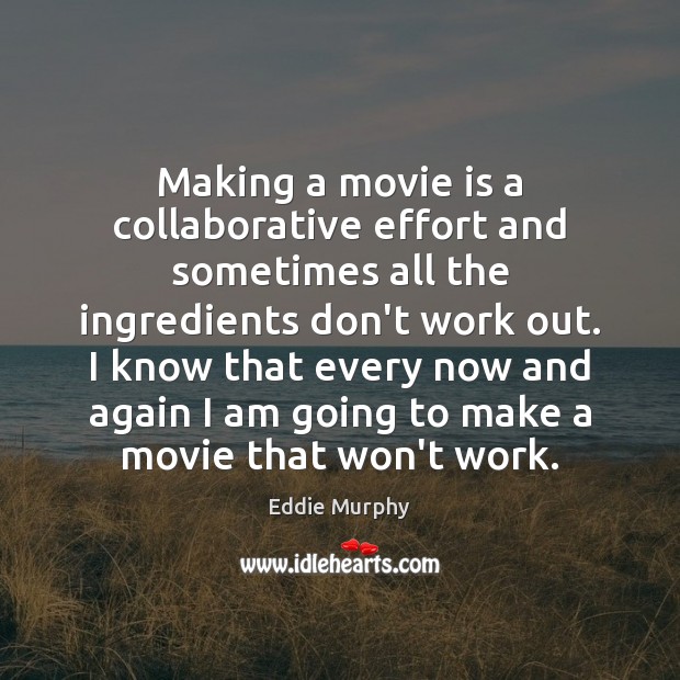 Making a movie is a collaborative effort and sometimes all the ingredients Eddie Murphy Picture Quote