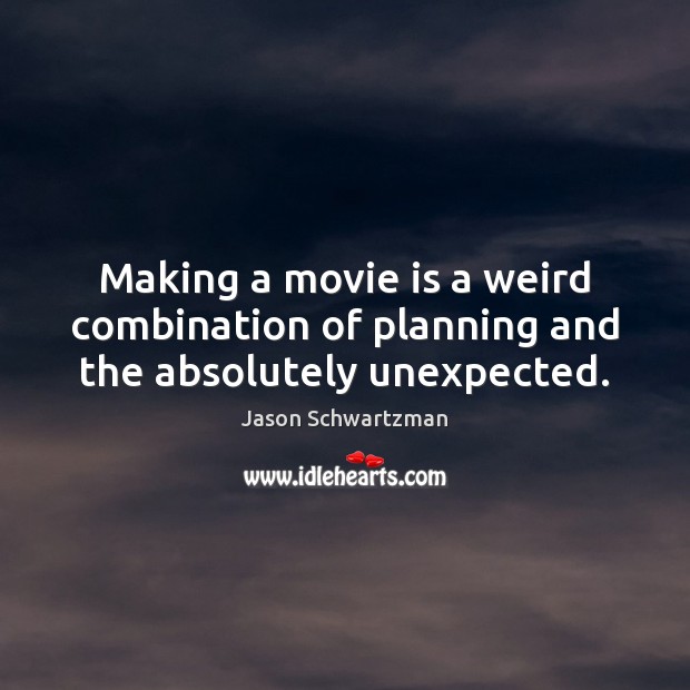 Making a movie is a weird combination of planning and the absolutely unexpected. Jason Schwartzman Picture Quote