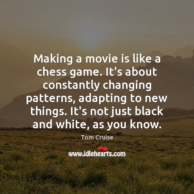 Making a movie is like a chess game. It’s about constantly changing Image