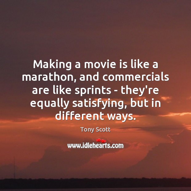 Making a movie is like a marathon, and commercials are like sprints Tony Scott Picture Quote