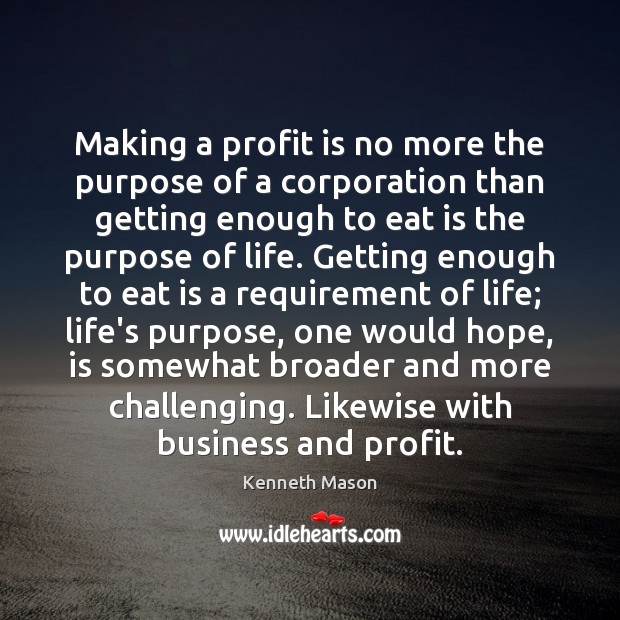 Making a profit is no more the purpose of a corporation than Kenneth Mason Picture Quote