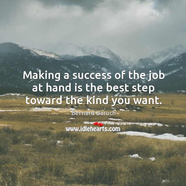 Making a success of the job at hand is the best step toward the kind you want. Image