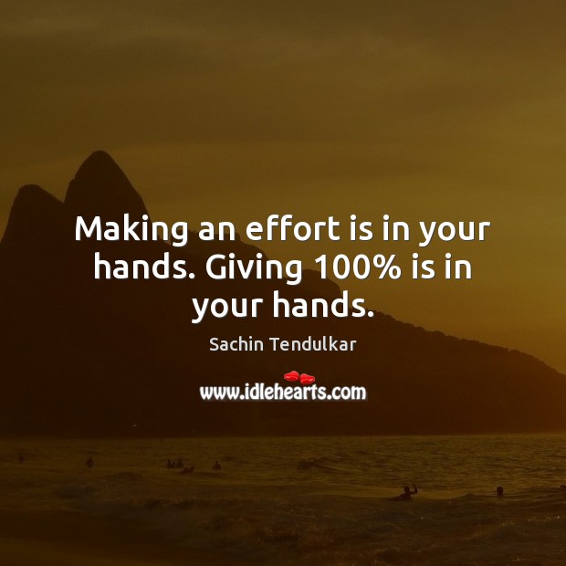 Making an effort is in your hands. Giving 100% is in your hands. Image