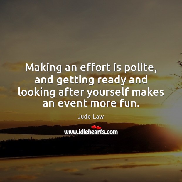 Making an effort is polite, and getting ready and looking after yourself Jude Law Picture Quote