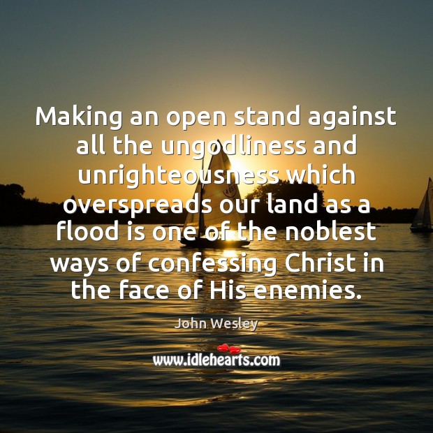 Making an open stand against all the unGodliness and unrighteousness which overspreads John Wesley Picture Quote