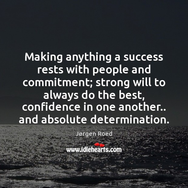 Making anything a success rests with people and commitment; strong will to Jørgen Roed Picture Quote