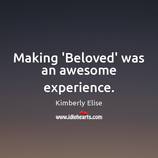 Making ‘Beloved’ was an awesome experience. Kimberly Elise Picture Quote
