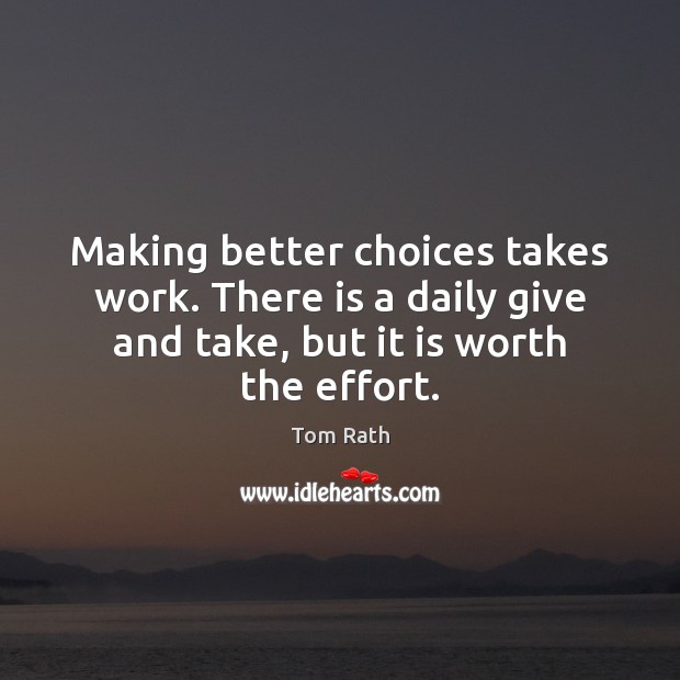 Making better choices takes work. There is a daily give and take, Tom Rath Picture Quote