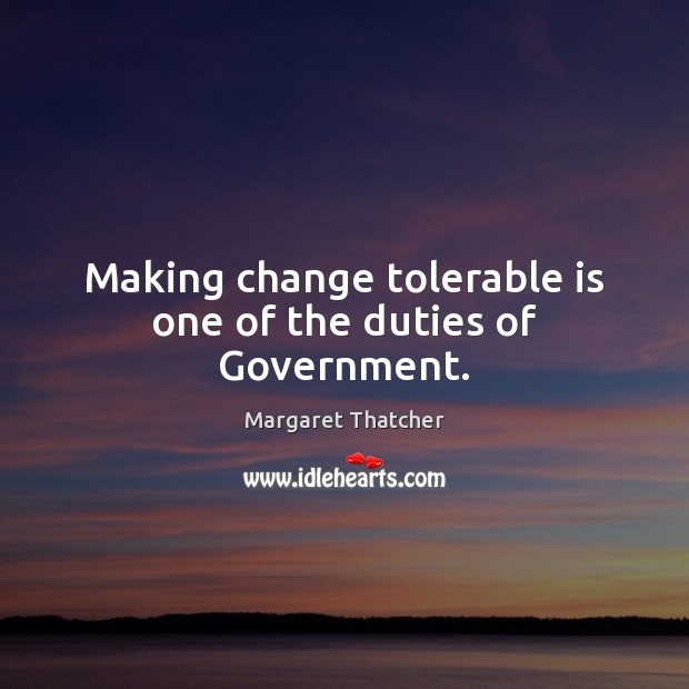 Making change tolerable is one of the duties of Government. Image