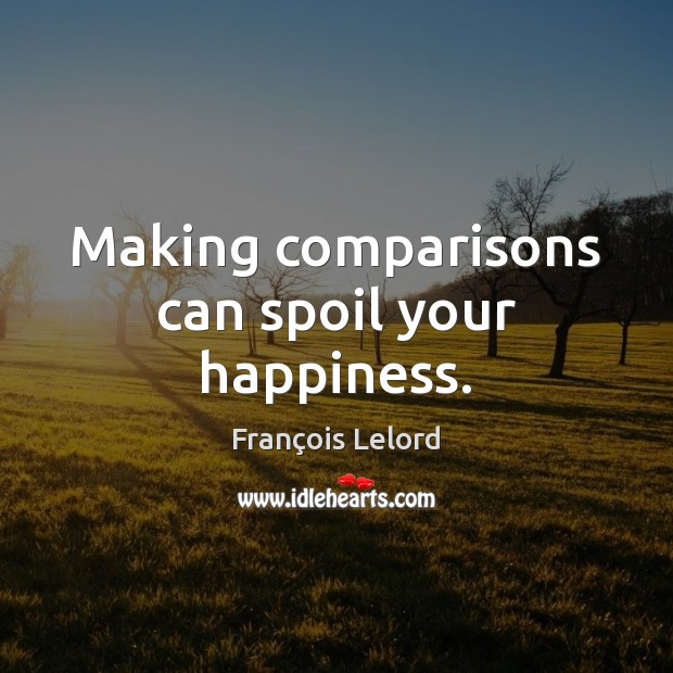 Making comparisons can spoil your happiness. François Lelord Picture Quote
