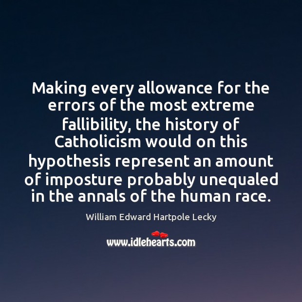 Making every allowance for the errors of the most extreme fallibility, the William Edward Hartpole Lecky Picture Quote