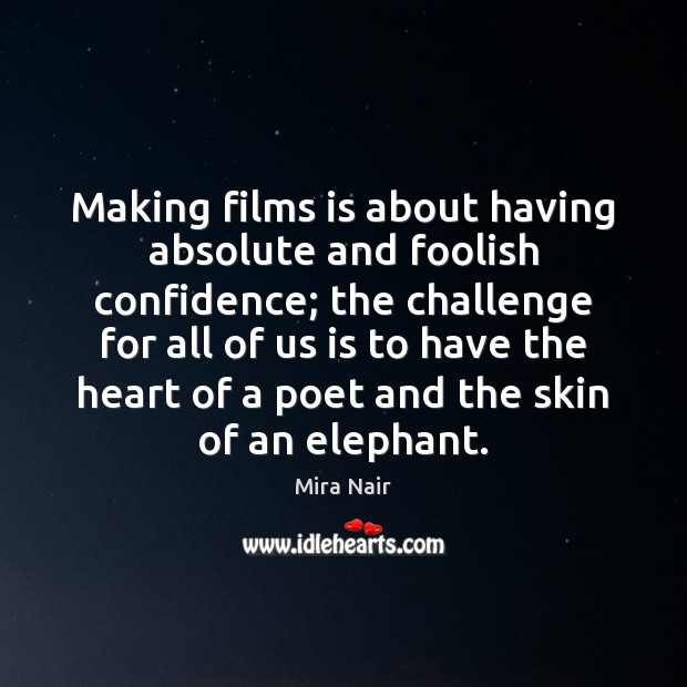 Making films is about having absolute and foolish confidence; the challenge for Mira Nair Picture Quote