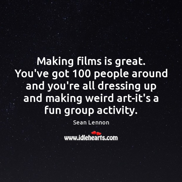 Making films is great. You’ve got 100 people around and you’re all dressing Image