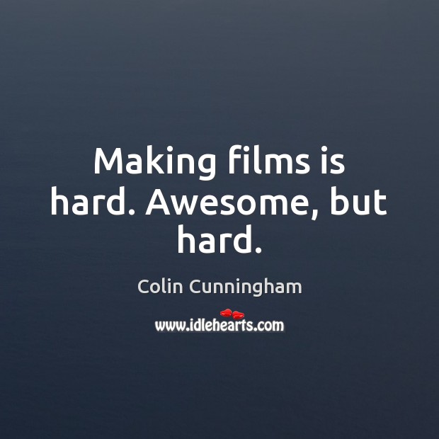Making films is hard. Awesome, but hard. Colin Cunningham Picture Quote