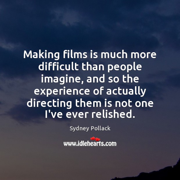 Making films is much more difficult than people imagine, and so the Sydney Pollack Picture Quote