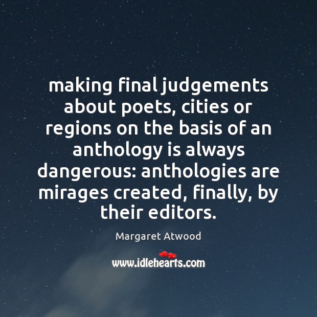 Making final judgements about poets, cities or regions on the basis of Margaret Atwood Picture Quote