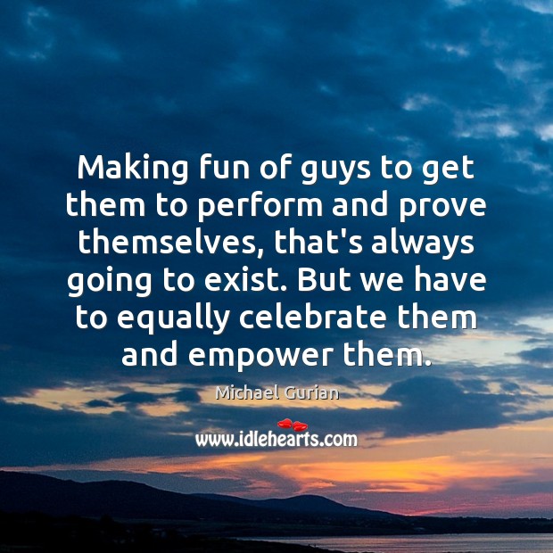 Making fun of guys to get them to perform and prove themselves, Michael Gurian Picture Quote