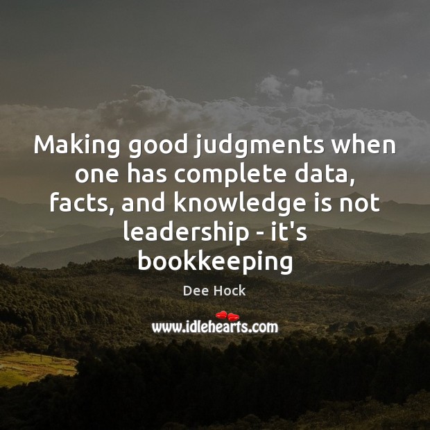 Making good judgments when one has complete data, facts, and knowledge is Knowledge Quotes Image