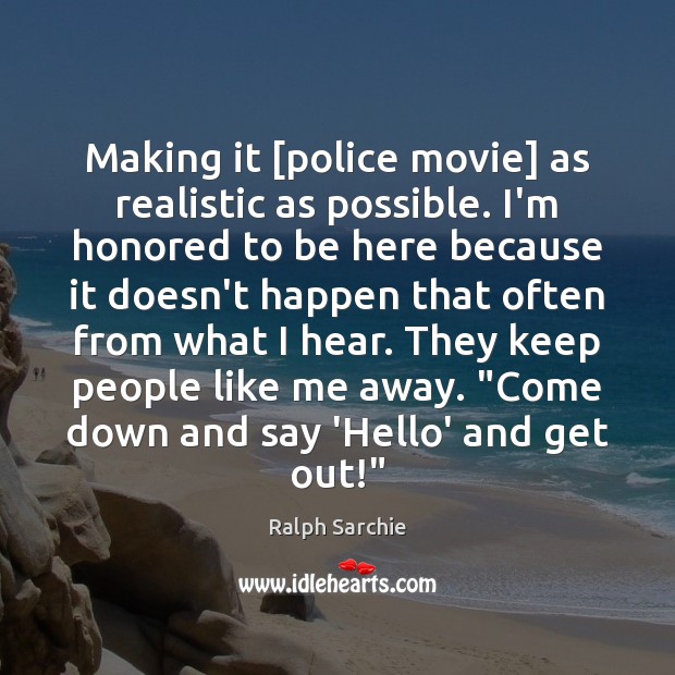Making it [police movie] as realistic as possible. I’m honored to be Ralph Sarchie Picture Quote