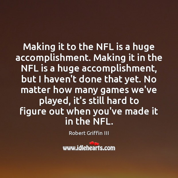 Making it to the NFL is a huge accomplishment. Making it in Robert Griffin III Picture Quote
