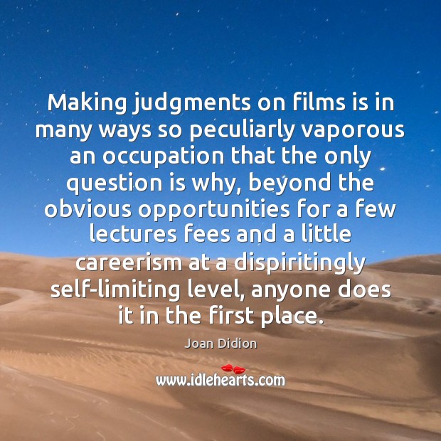 Making judgments on films is in many ways so peculiarly vaporous an Joan Didion Picture Quote