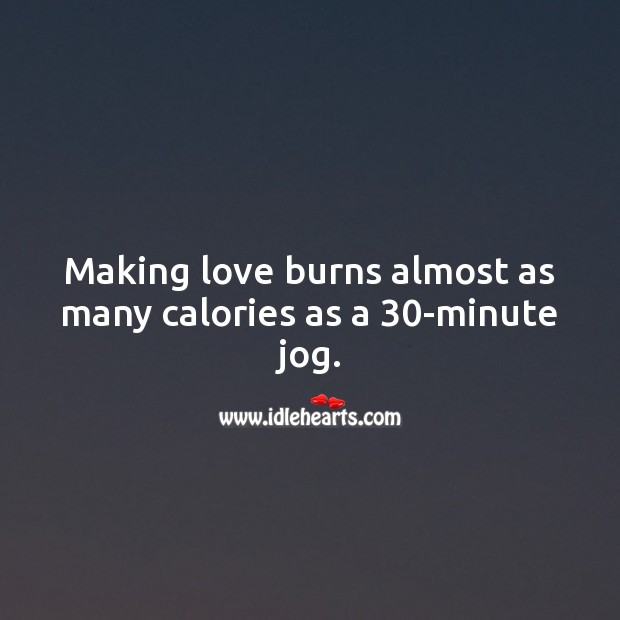 Making love burns almost as many calories as a 30-minute jog. Making Love Quotes Image