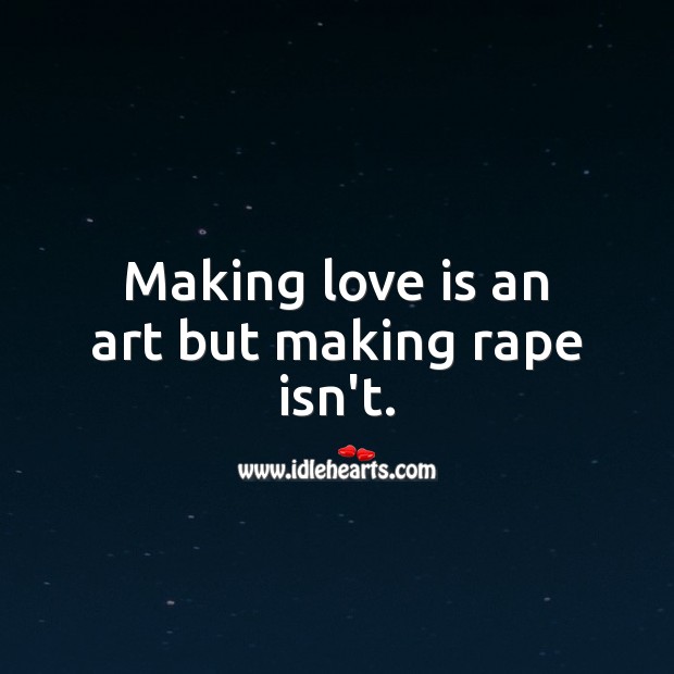Making love is an art but making rape isn’t. Making Love Quotes Image