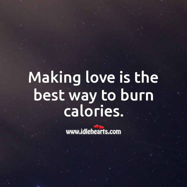Making love is the best way to burn calories. Love Is Quotes Image