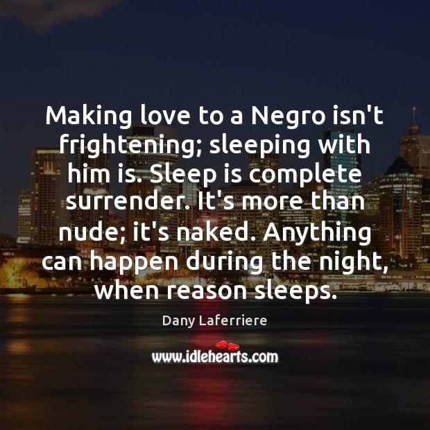 Making love to a Negro isn’t frightening; sleeping with him is. Sleep Sleep Quotes Image