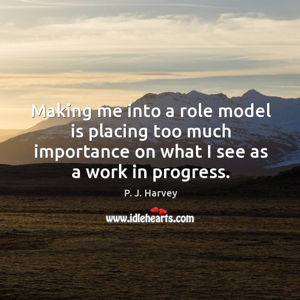 Making me into a role model is placing too much importance on what I see as a work in progress. Image