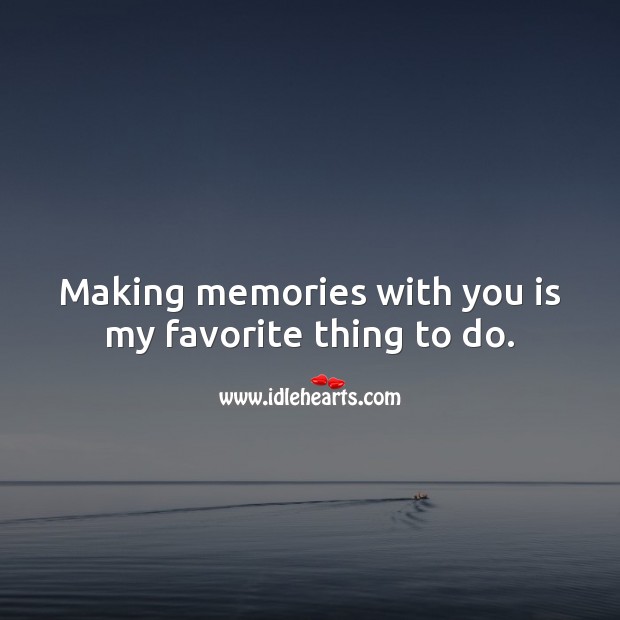 Making memories with you is my favorite thing to do. Cute Love Quotes Image