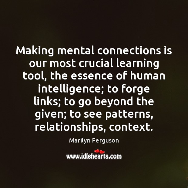 Making mental connections is our most crucial learning tool, the essence of Marilyn Ferguson Picture Quote