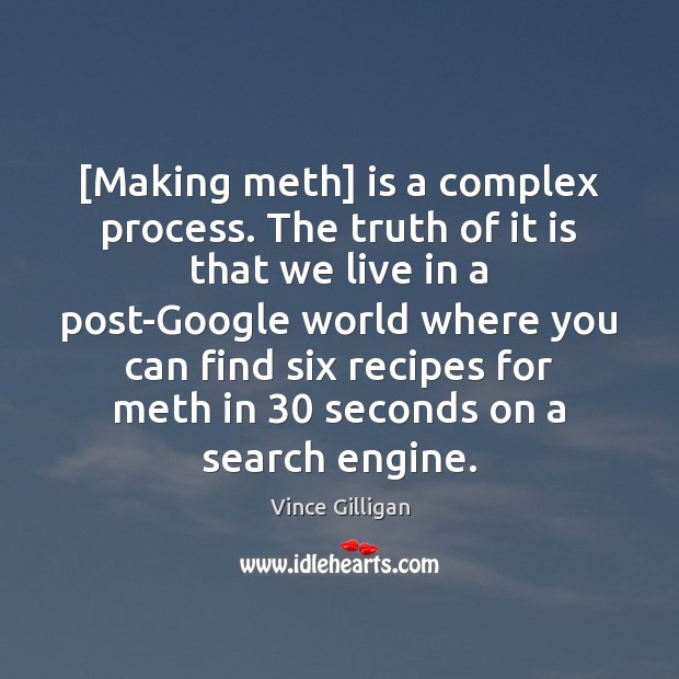 [Making meth] is a complex process. The truth of it is that Vince Gilligan Picture Quote