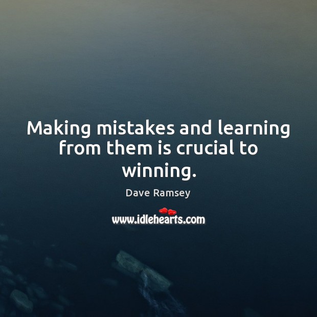 Making mistakes and learning from them is crucial to winning. Dave Ramsey Picture Quote