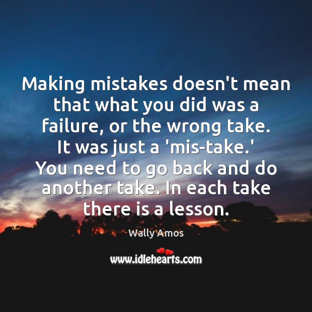 Making mistakes doesn’t mean that what you did was a failure, or Wally Amos Picture Quote