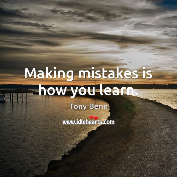 Making mistakes is how you learn. Tony Benn Picture Quote