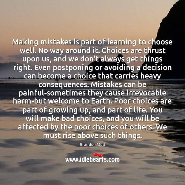 Making mistakes is part of learning to choose well. No way around Brandon Mull Picture Quote
