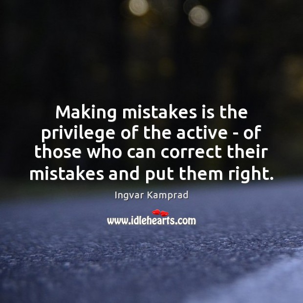 Making mistakes is the privilege of the active – of those who Ingvar Kamprad Picture Quote