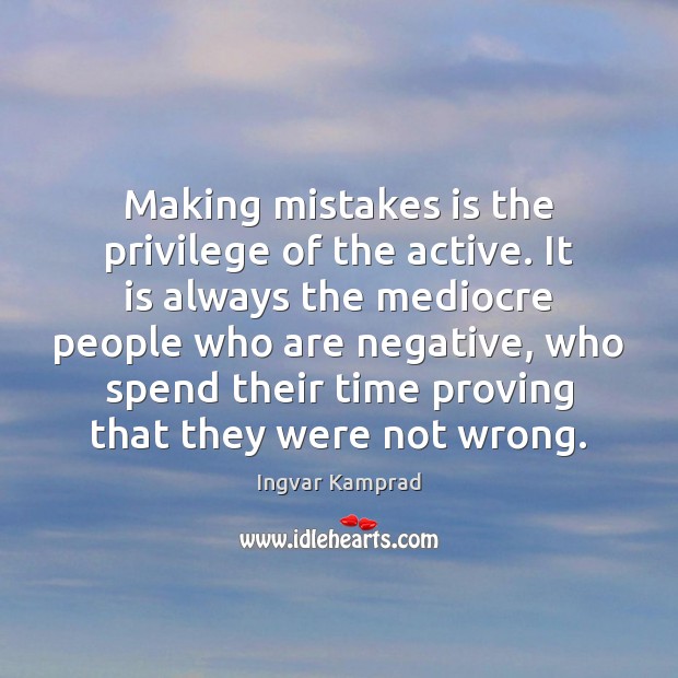 Making mistakes is the privilege of the active. It is always the Ingvar Kamprad Picture Quote