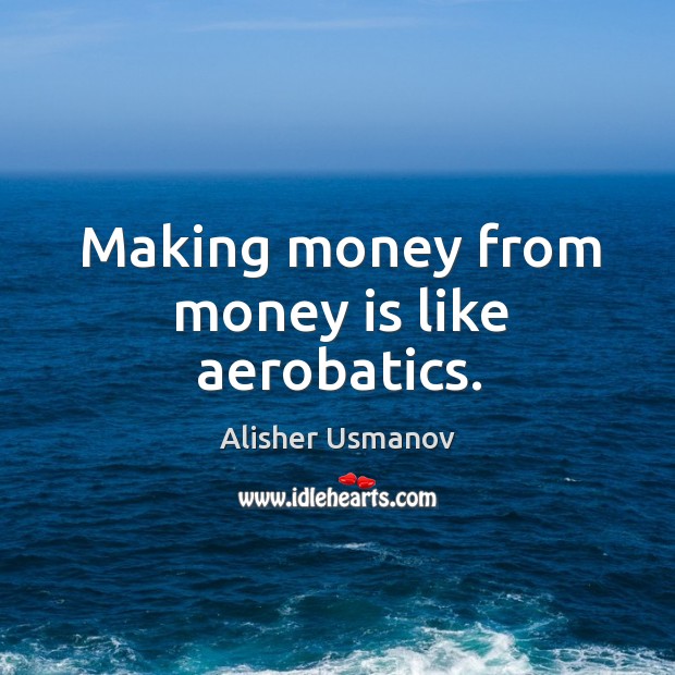 Making money from money is like aerobatics. Image