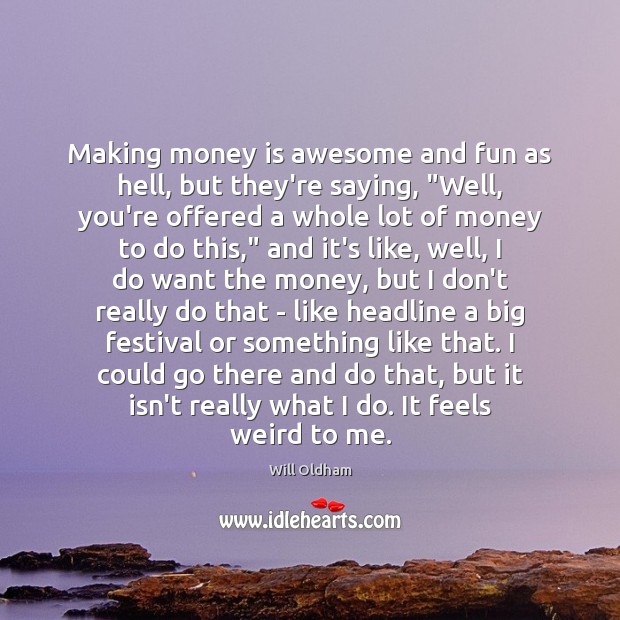Making money is awesome and fun as hell, but they’re saying, “Well, Will Oldham Picture Quote