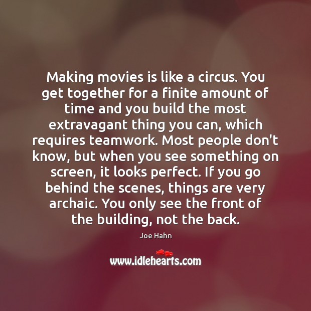 Making movies is like a circus. You get together for a finite 